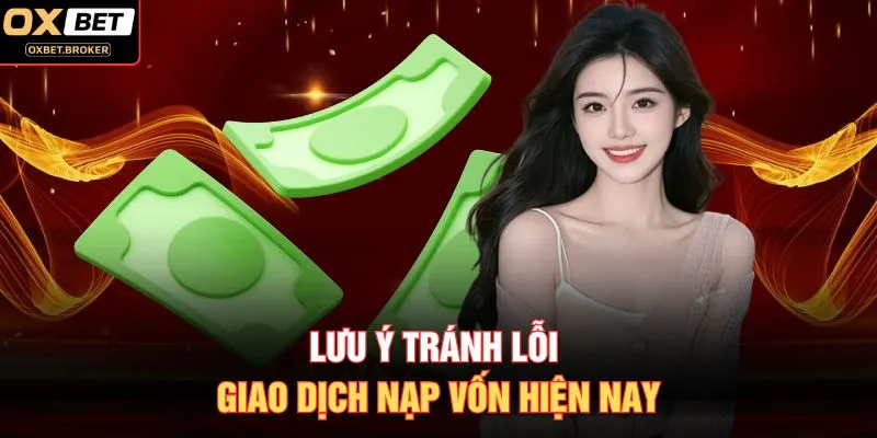 Lưu ý tránh lỗi giao dịch nạp vốn hiện nay