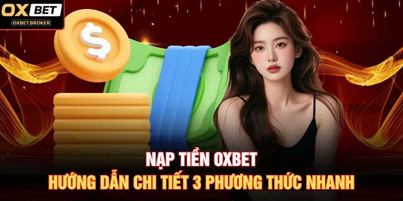 Nạp Tiền OXBET: Hướng Dẫn Chi Tiết 3 Phương Thức Nhanh