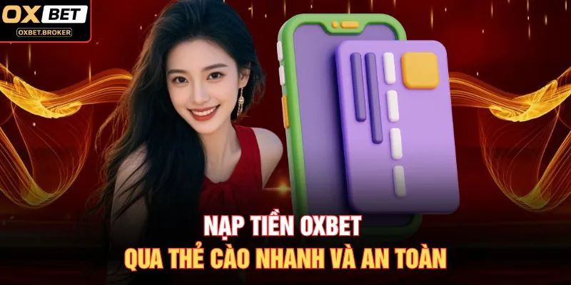 Nạp tiền OXBET qua thẻ cào nhanh và an toàn