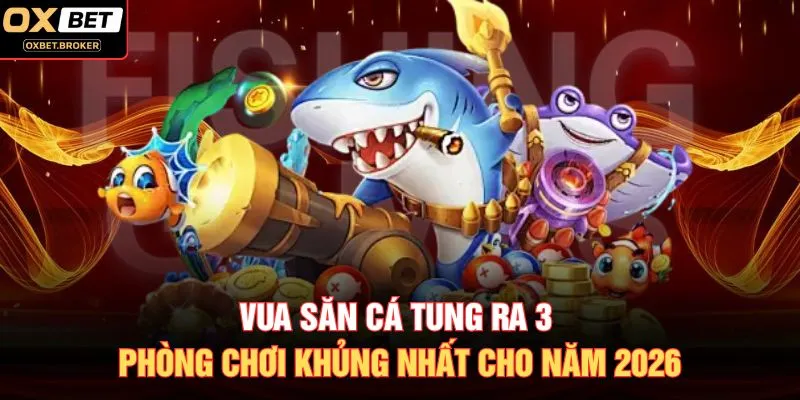 Vua Săn Cá Tung Ra 3 Phòng Chơi Khủng Nhất Cho Năm 2026